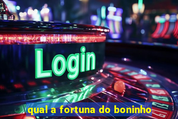 qual a fortuna do boninho